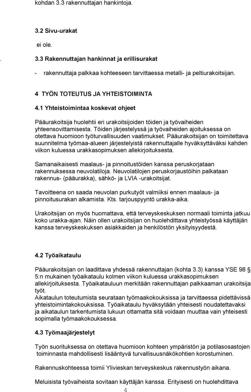 Töiden järjestelyssä ja työvaiheiden ajoituksessa on otettava huomioon työturvallisuuden vaatimukset.
