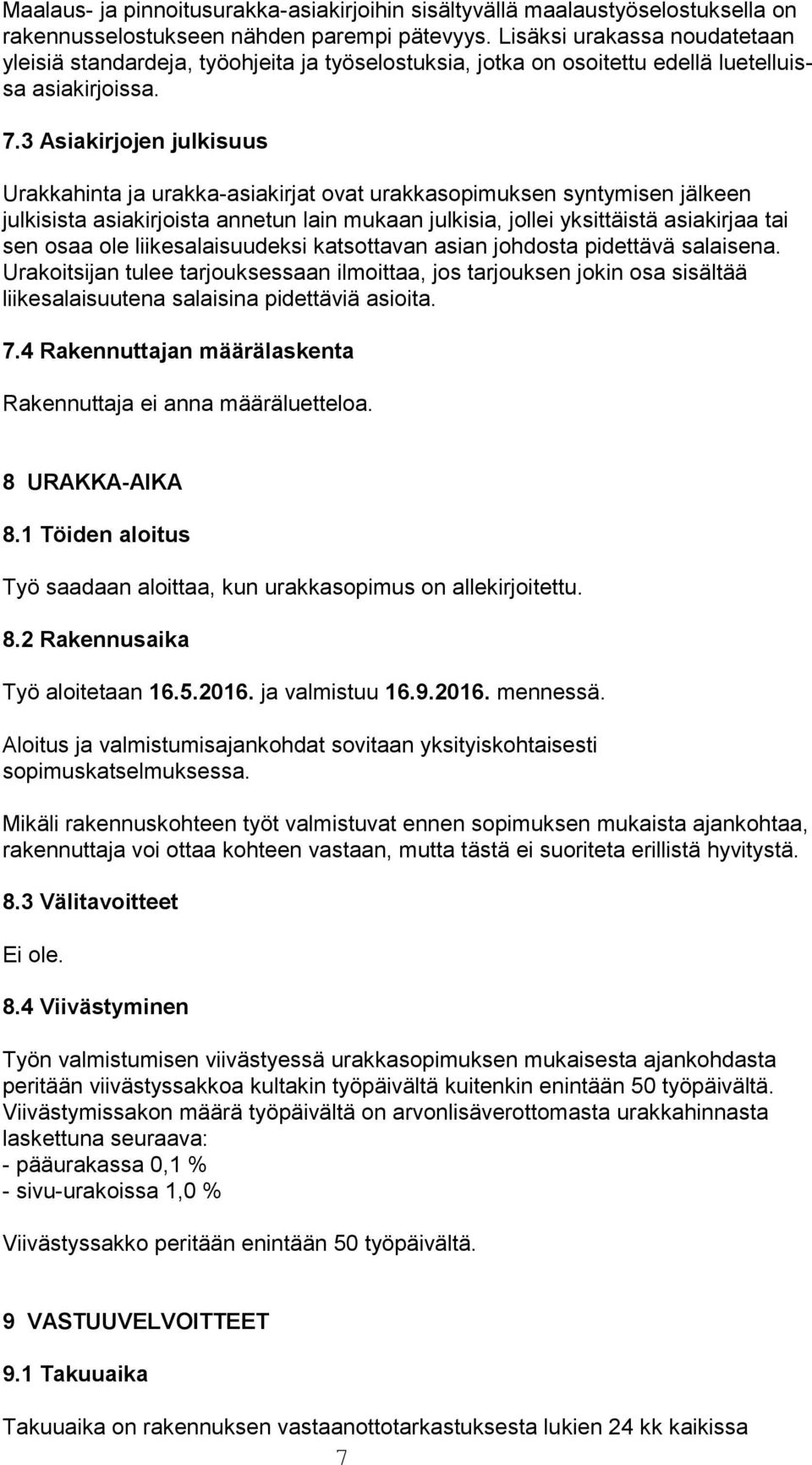 3 Asiakirjojen julkisuus Urakkahinta ja urakka-asiakirjat ovat urakkasopimuksen syntymisen jälkeen julkisista asiakirjoista annetun lain mukaan julkisia, jollei yksittäistä asiakirjaa tai sen osaa