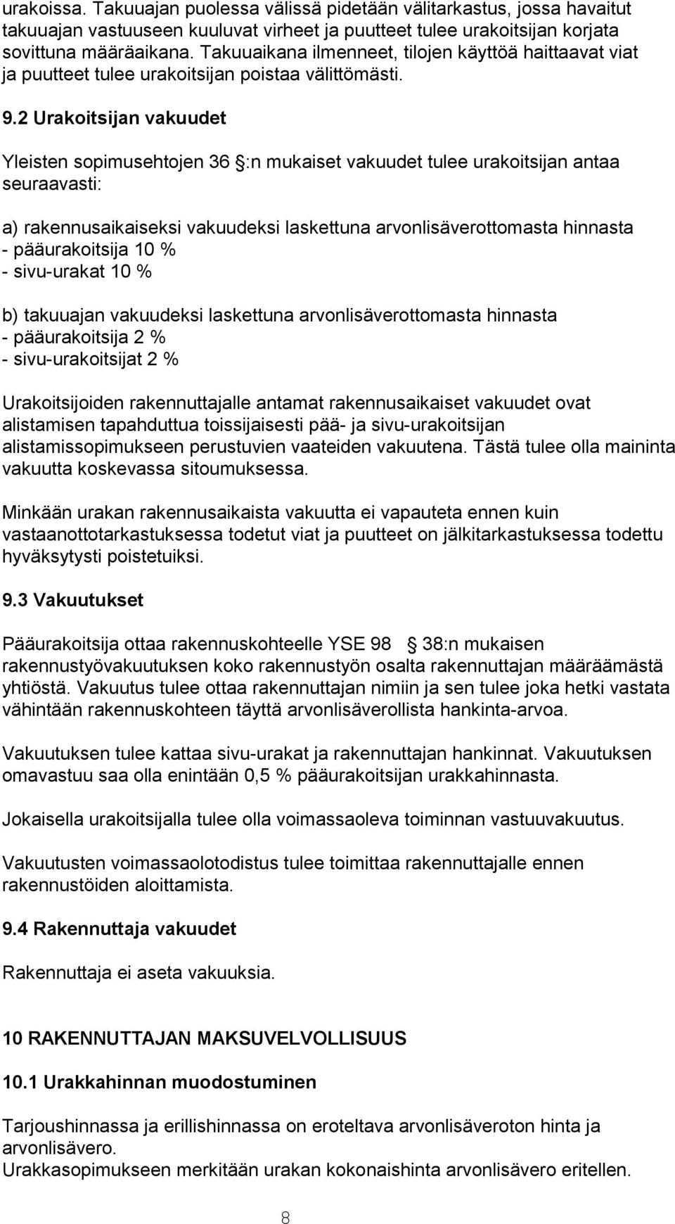 2 Urakoitsijan vakuudet Yleisten sopimusehtojen 36 :n mukaiset vakuudet tulee urakoitsijan antaa seuraavasti: a) rakennusaikaiseksi vakuudeksi laskettuna arvonlisäverottomasta hinnasta -