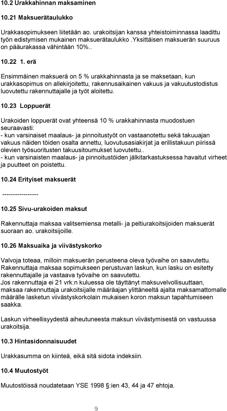 erä Ensimmäinen maksuerä on 5 % urakkahinnasta ja se maksetaan, kun urakkasopimus on allekirjoitettu, rakennusaikainen vakuus ja vakuutustodistus luovutettu rakennuttajalle ja työt aloitettu. 10.