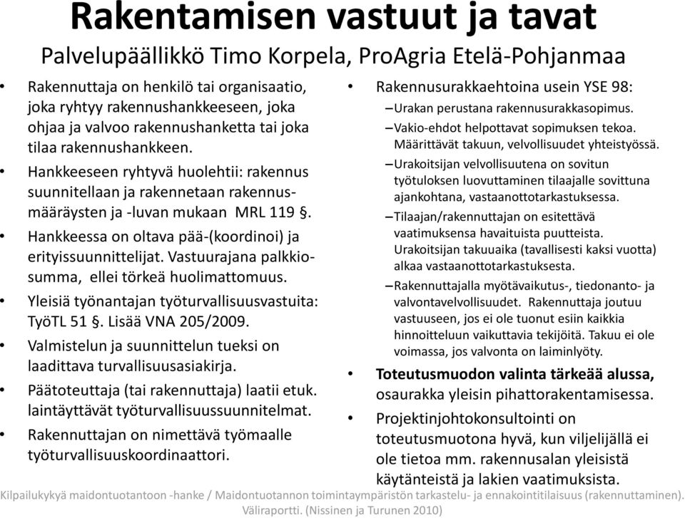 Hankkeessa on oltava pää-(koordinoi) ja erityissuunnittelijat. Vastuurajana palkkiosumma, ellei törkeä huolimattomuus. Yleisiä työnantajan työturvallisuusvastuita: TyöTL 51. Lisää VNA 205/2009.