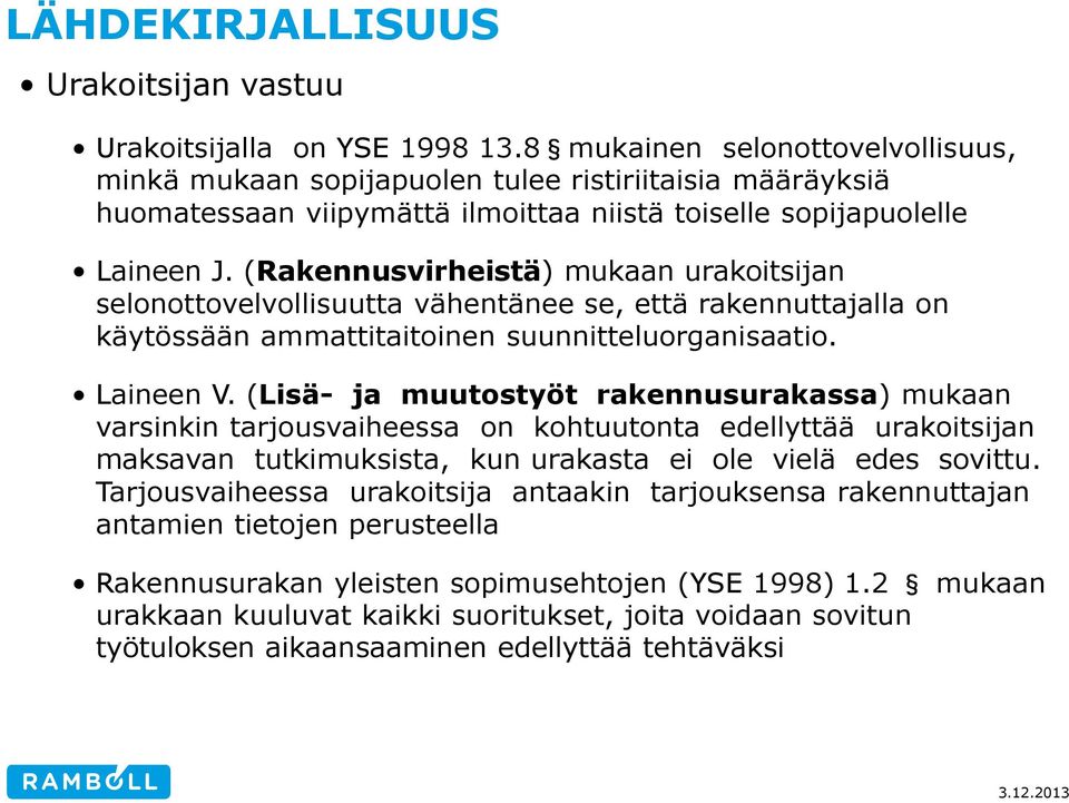 (Rakennusvirheistä) mukaan urakoitsijan selonottovelvollisuutta vähentänee se, että rakennuttajalla on käytössään ammattitaitoinen suunnitteluorganisaatio. Laineen V.