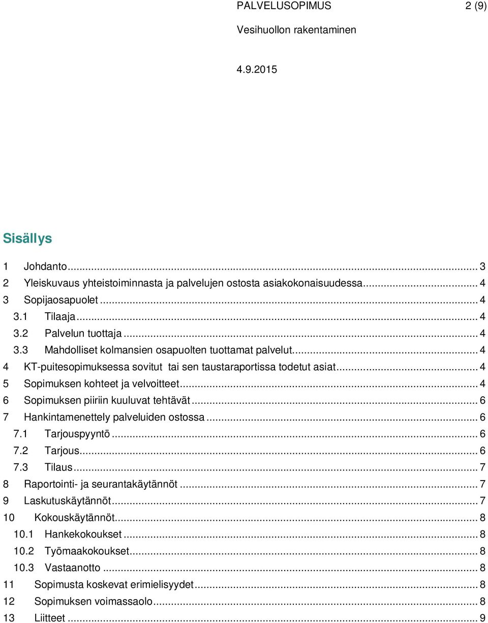 .. 6 7 Hankintamenettely palveluiden ostossa... 6 7.1 Tarjouspyyntö... 6 7.2 Tarjous... 6 7.3 Tilaus... 7 8 Raportointi- ja seurantakäytännöt... 7 9 Laskutuskäytännöt.