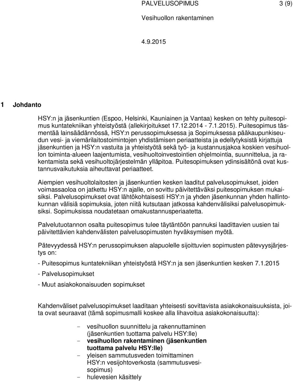 jäsenkuntien ja HSY:n vastuita ja yhteistyötä sekä työ- ja kustannusjakoa koskien vesihuollon toiminta-alueen laajentumista, vesihuoltoinvestointien ohjelmointia, suunnittelua, ja rakentamista sekä