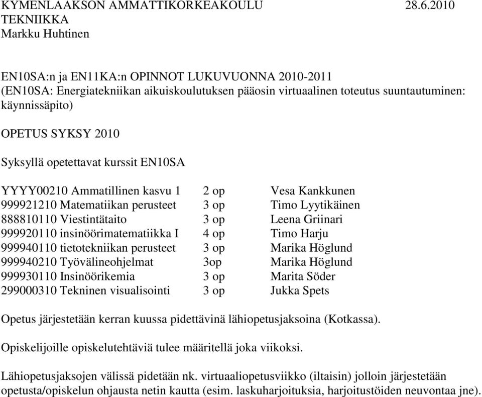 2010 Syksyllä opetettavat kurssit EN10SA YYYY00210 Ammatillinen kasvu 1 2 op Vesa Kankkunen 999921210 Matematiikan perusteet 3 op Timo Lyytikäinen 888810110 Viestintätaito 3 op Leena Griinari