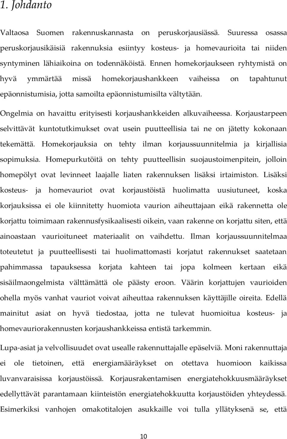 Ennen homekorjaukseen ryhtymistä on hyvä ymmärtää missä homekorjaushankkeen vaiheissa on tapahtunut epäonnistumisia, jotta samoilta epäonnistumisilta vältytään.