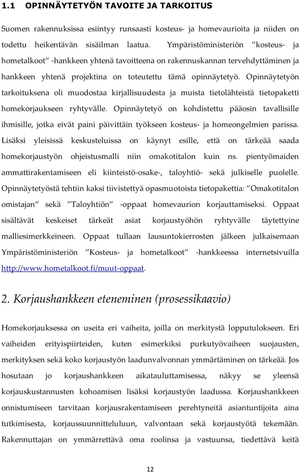 Opinnäytetyön tarkoituksena oli muodostaa kirjallisuudesta ja muista tietolähteistä tietopaketti homekorjaukseen ryhtyvälle.