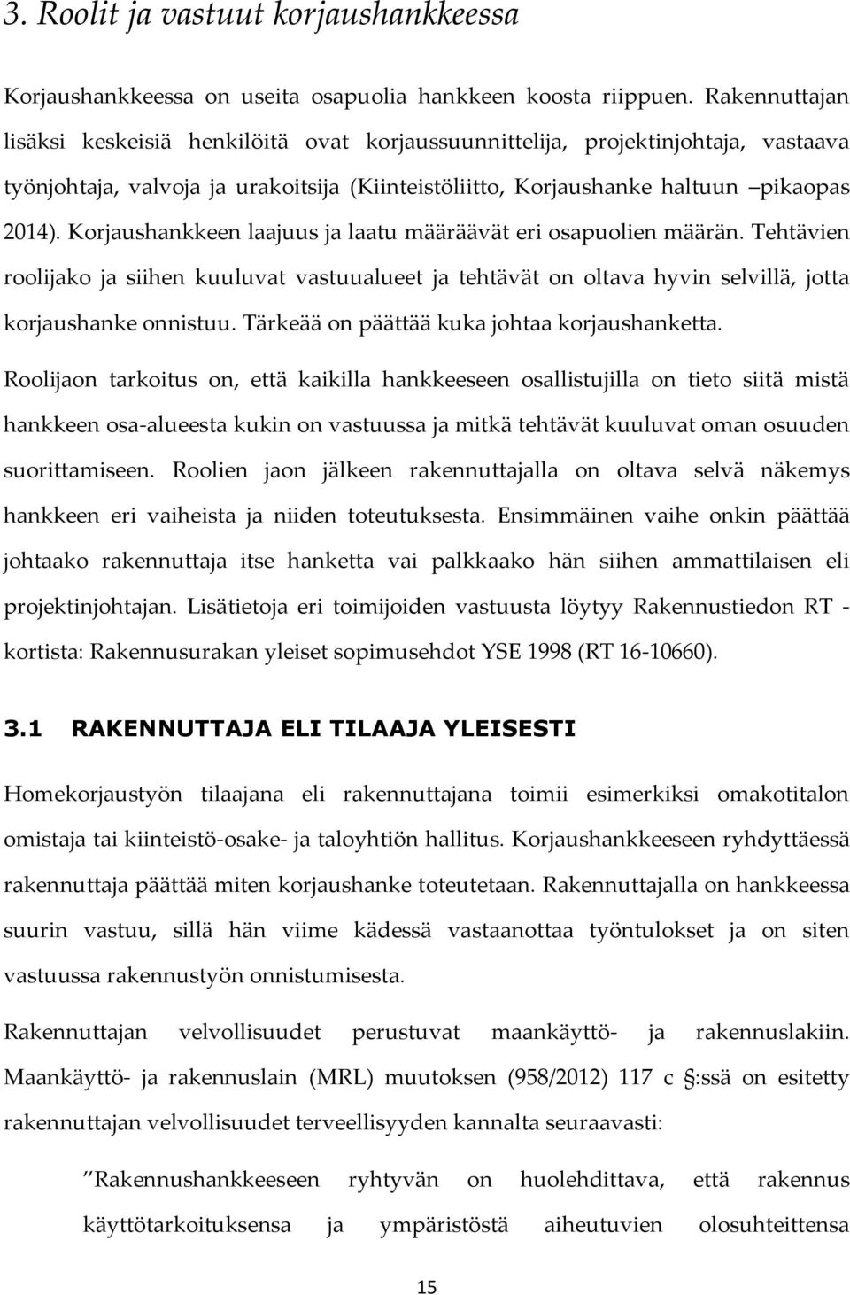 Korjaushankkeen laajuus ja laatu määräävät eri osapuolien määrän. Tehtävien roolijako ja siihen kuuluvat vastuualueet ja tehtävät on oltava hyvin selvillä, jotta korjaushanke onnistuu.