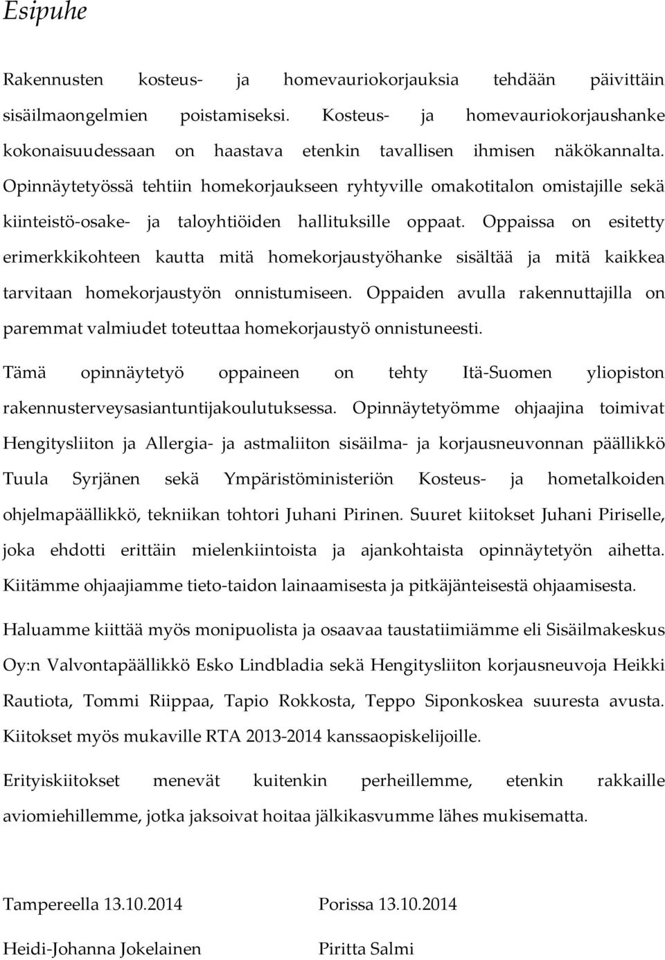 Opinnäytetyössä tehtiin homekorjaukseen ryhtyville omakotitalon omistajille sekä kiinteistö-osake- ja taloyhtiöiden hallituksille oppaat.