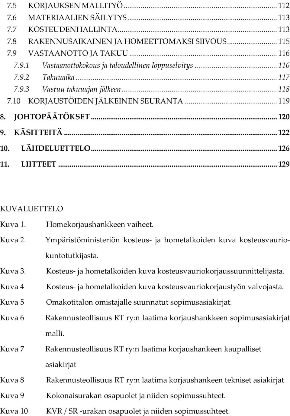 JOHTOPÄÄTÖKSET... 120 9. KÄSITTEITÄ... 122 10. LÄHDELUETTELO... 126 11. LIITTEET... 129 KUVALUETTELO Kuva 1. Kuva 2. Homekorjaushankkeen vaiheet.