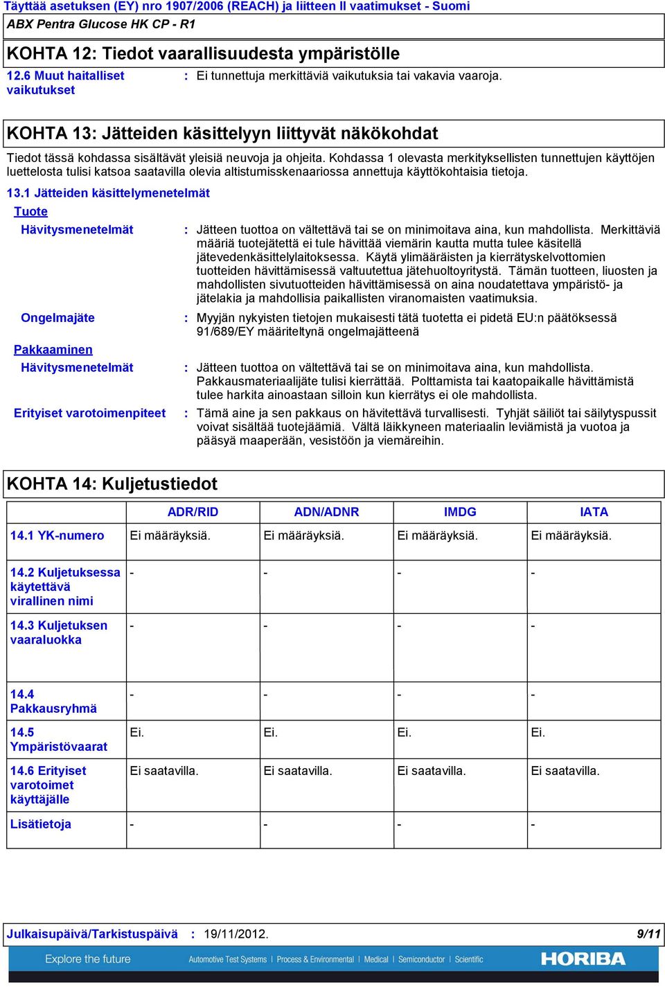 Kohdassa 1 olevasta merkityksellisten tunnettujen käyttöjen luettelosta tulisi katsoa saatavilla olevia altistumisskenaariossa annettuja käyttökohtaisia tietoja. 13.