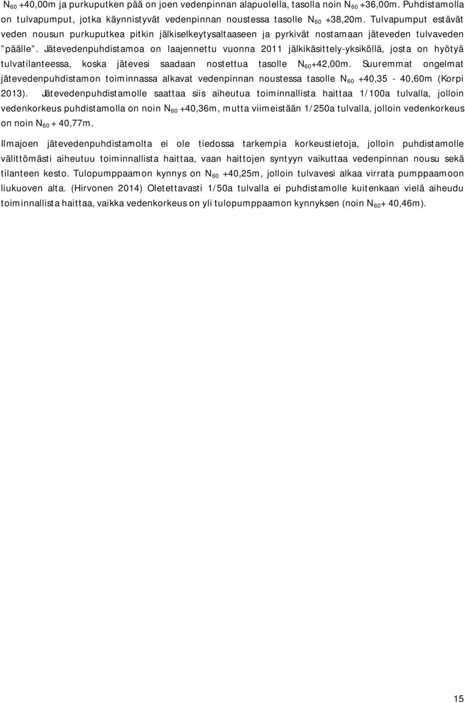 Jätevedenpuhdistamoa on laajennettu vuonna 2011 jälkikäsittely-yksiköllä, josta on hyötyä tulvatilanteessa, koska jätevesi saadaan nostettua tasolle N 60 +42,00m.