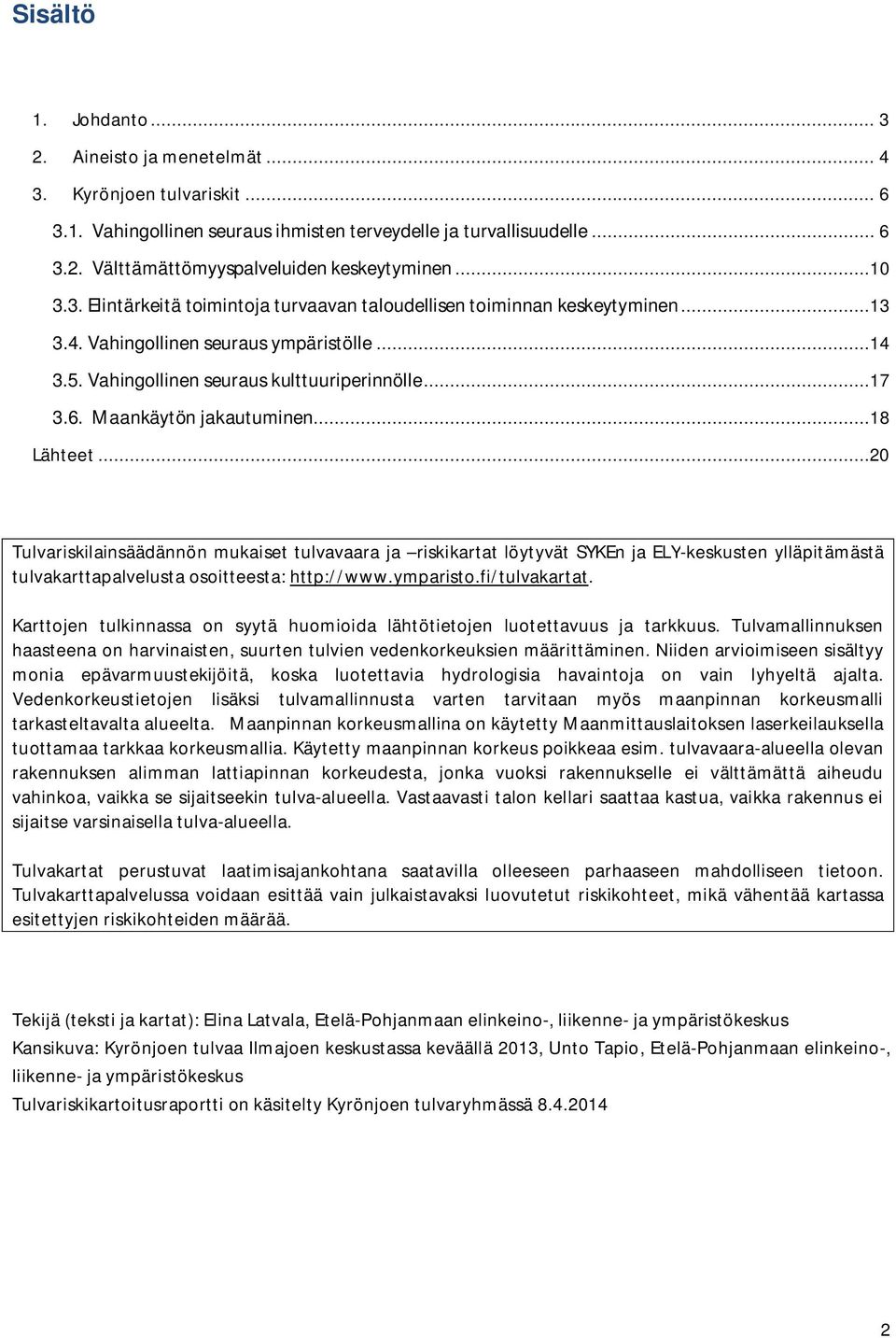 Maankäytön jakautuminen...18 Lähteet...20 riskilainsäädännön mukaiset tulvavaara ja riskikartat löytyvät SYKEn ja ELY-keskusten ylläpitämästä tulvakarttapalvelusta osoitteesta: http://www.ymparisto.