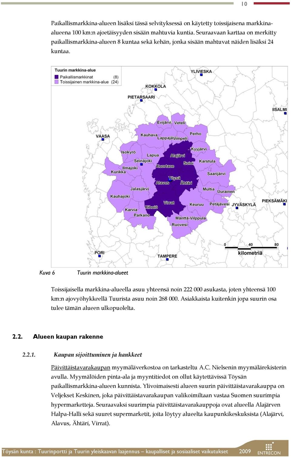 Kuva 6 Tuurin markkina-alueet Toissijaisella markkina-alueella asuu yhteensä noin 222 000 asukasta, joten yhteensä 100 km:n ajovyöhykkeellä Tuurista asuu noin 268 000.