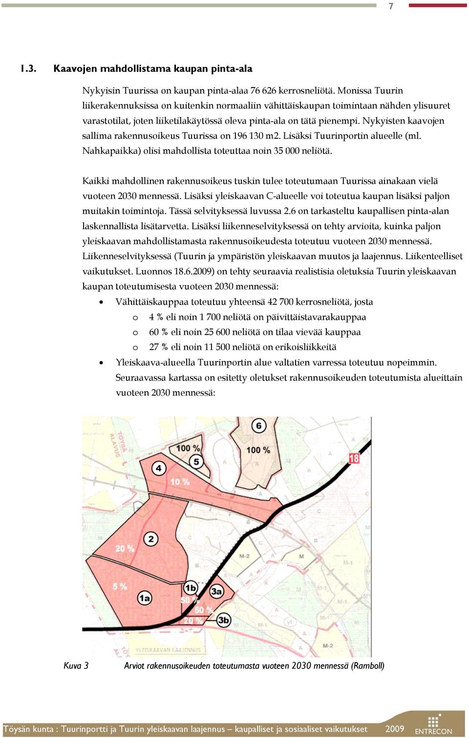 Nykyisten kaavojen sallima rakennusoikeus Tuurissa on 196 130 m2. Lisäksi Tuurinportin alueelle (ml. Nahkapaikka) olisi mahdollista toteuttaa noin 35 000 neliötä.