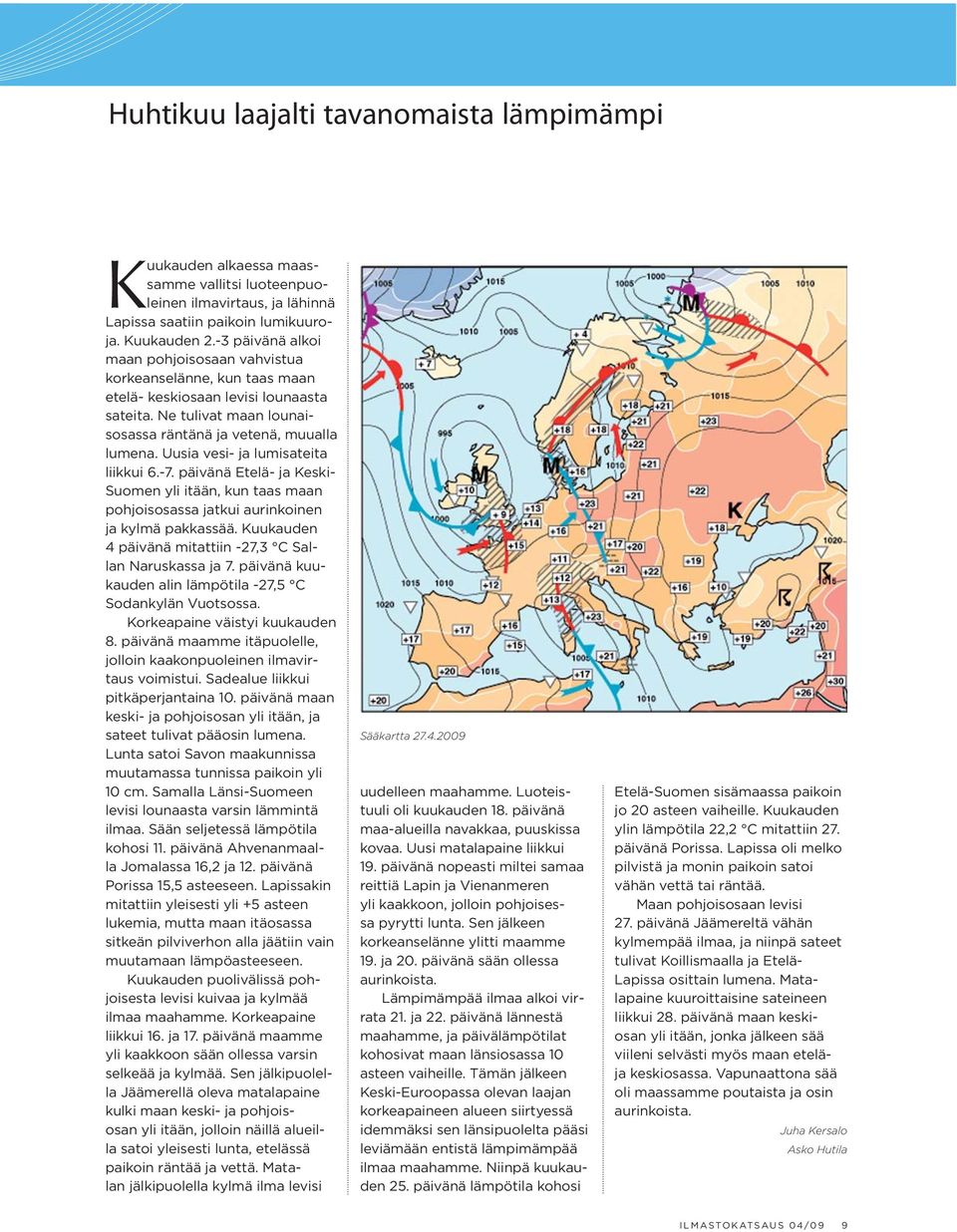 Uusia vesi- ja lumisateita liikkui 6.-7. päivänä Etelä- ja Keski- Suomen yli itään, kun taas maan pohjoisosassa jatkui aurinkoinen ja kylmä pakkassää.