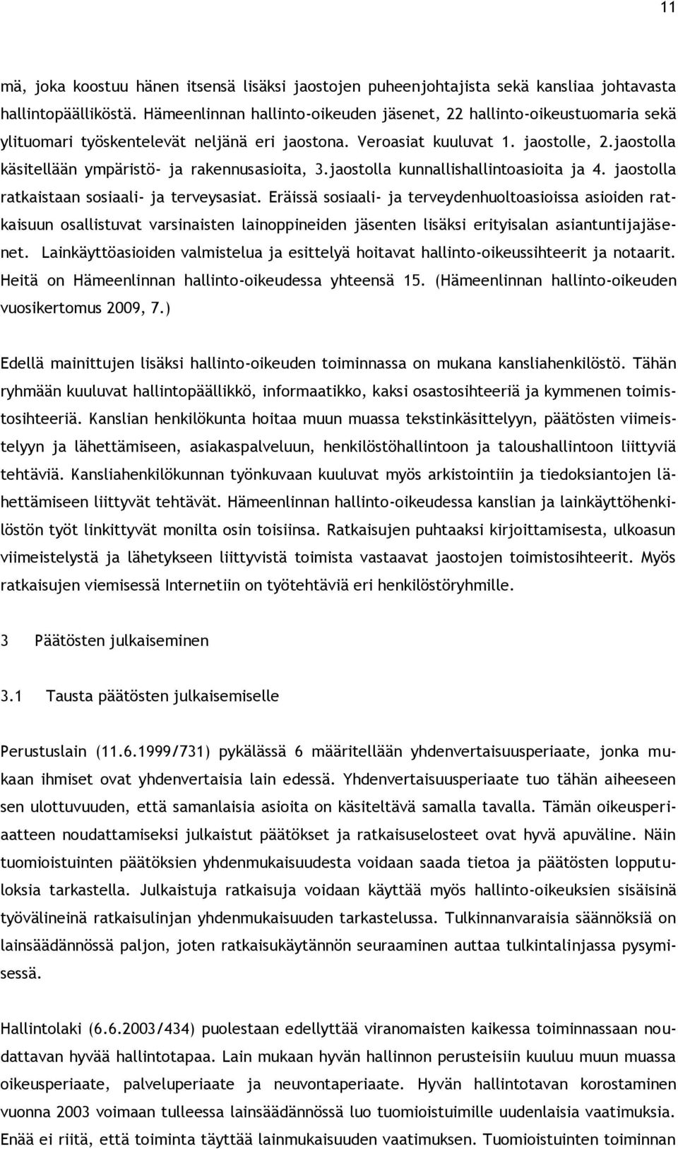 jaostolla käsitellään ympäristö- ja rakennusasioita, 3.jaostolla kunnallishallintoasioita ja 4. jaostolla ratkaistaan sosiaali- ja terveysasiat.