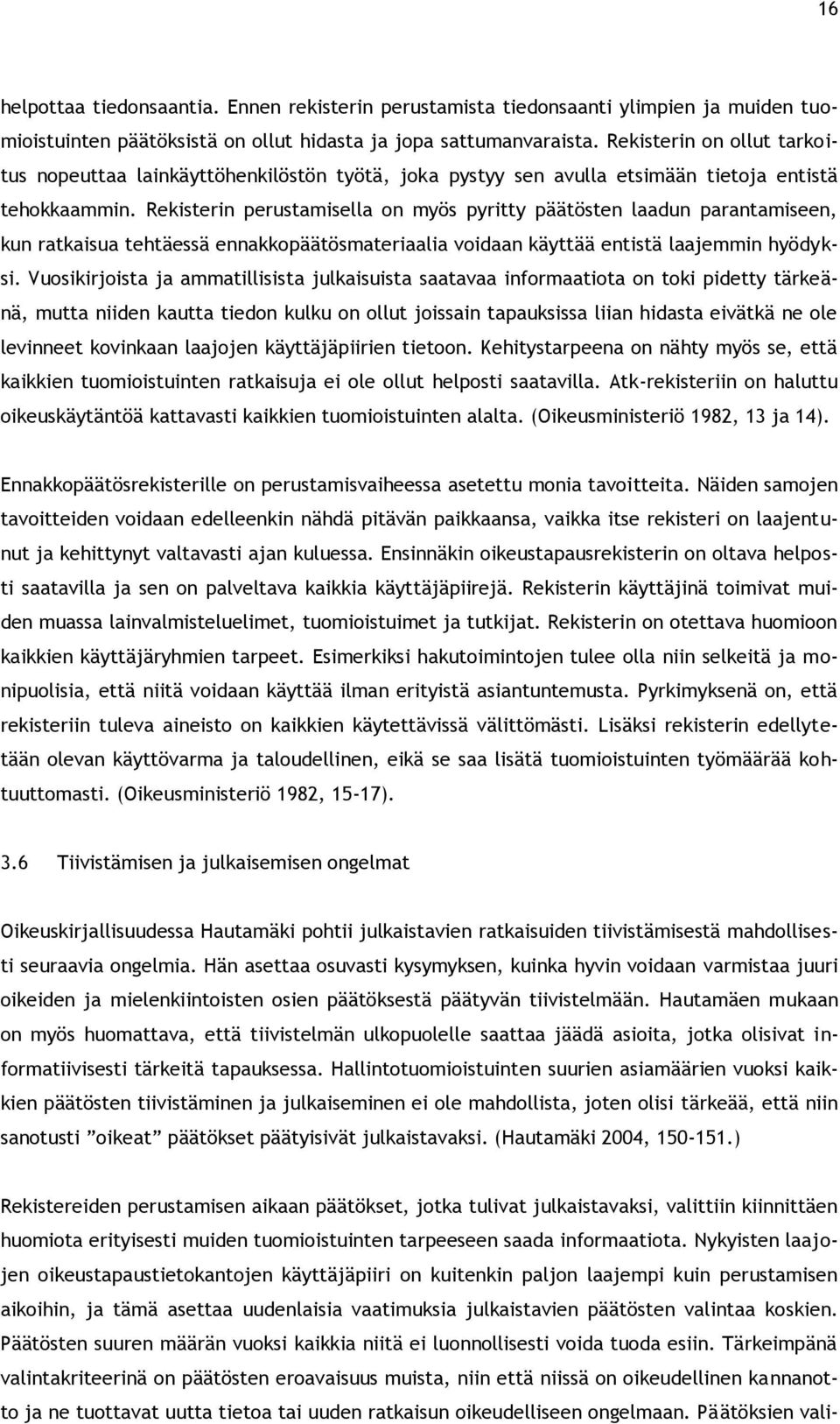 Rekisterin perustamisella on myös pyritty päätösten laadun parantamiseen, kun ratkaisua tehtäessä ennakkopäätösmateriaalia voidaan käyttää entistä laajemmin hyödyksi.