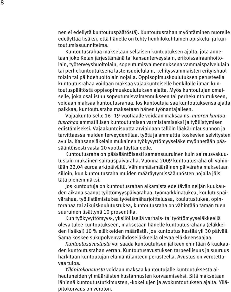 vammaispalvelulain tai perhekuntoutuksena lastensuojelulain, kehitysvammaisten erityishuoltolain tai päihdehuoltolain nojalla.
