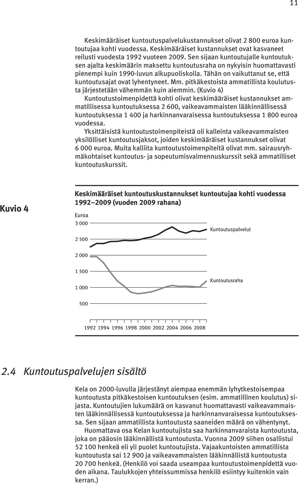 Tähän on vaikuttanut se, että kuntoutusajat ovat lyhentyneet. Mm. pitkäkestoista ammatillista koulutusta järjestetään vähemmän kuin aiemmin.