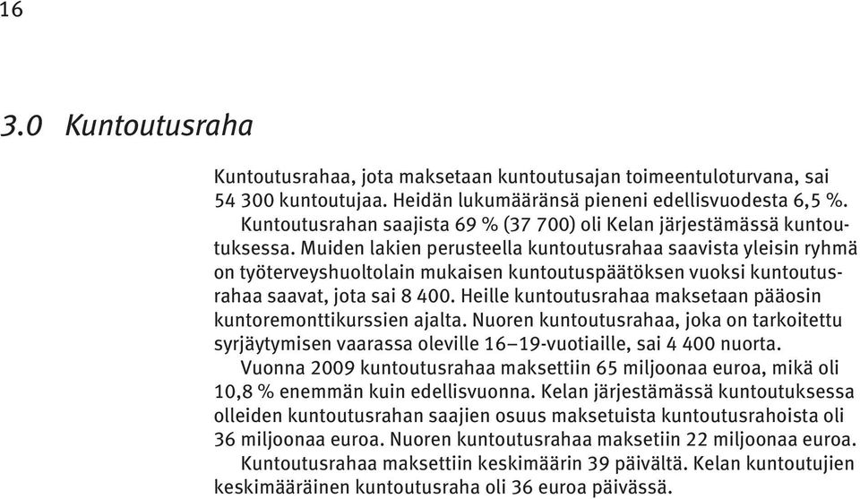 Muiden lakien perusteella kuntoutusrahaa saavista yleisin ryhmä on työterveyshuoltolain mukaisen kuntoutuspäätöksen vuoksi kuntoutusrahaa saavat, jota sai 8 400.