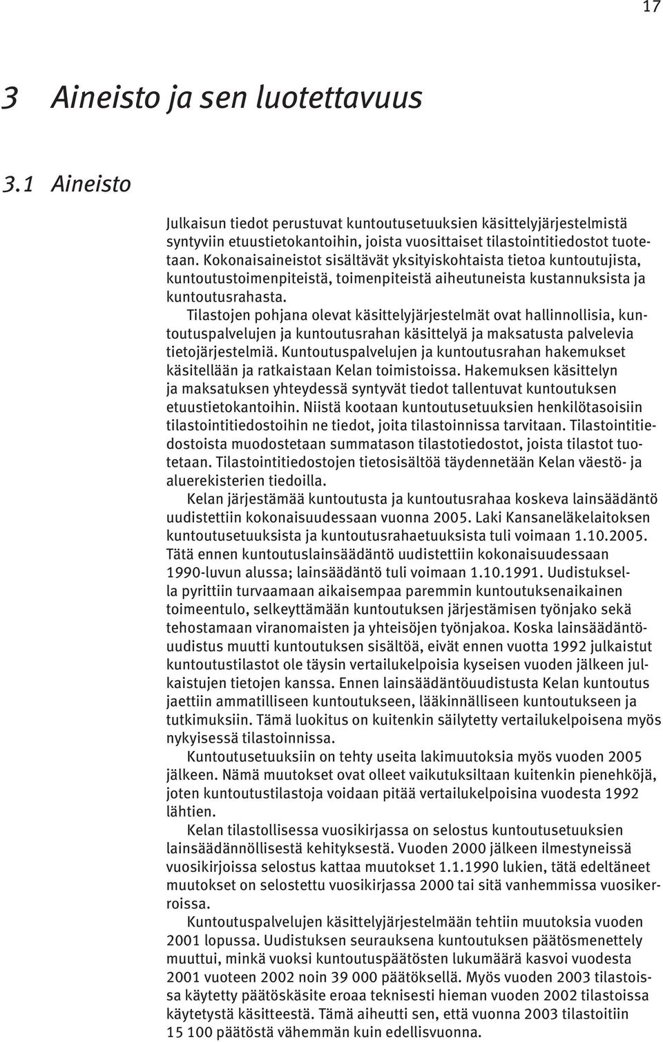 Tilastojen pohjana olevat käsittelyjärjestelmät ovat hallinnollisia, kuntoutuspalvelujen ja kuntoutusrahan käsittelyä ja maksatusta palvelevia tietojärjestelmiä.