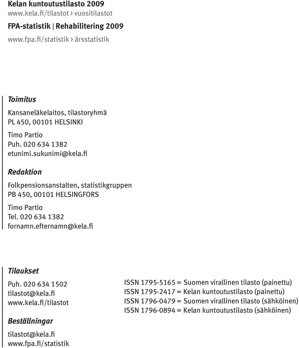 fi Redaktion Folkpensionsanstalten, statistikgruppen PB 450, 00101 HELSINGFORS Timo Partio Tel. 020 634 1382 fornamn.efternamn@kela.fi Tilaukset Puh. 020 634 1502 tilastot@kela.