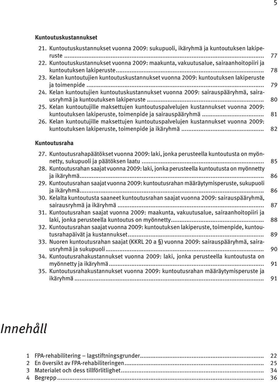 Kelan kuntoutujien kuntoutuskustannukset vuonna 2009: kuntoutuksen lakiperuste ja toimenpide... 79 24.