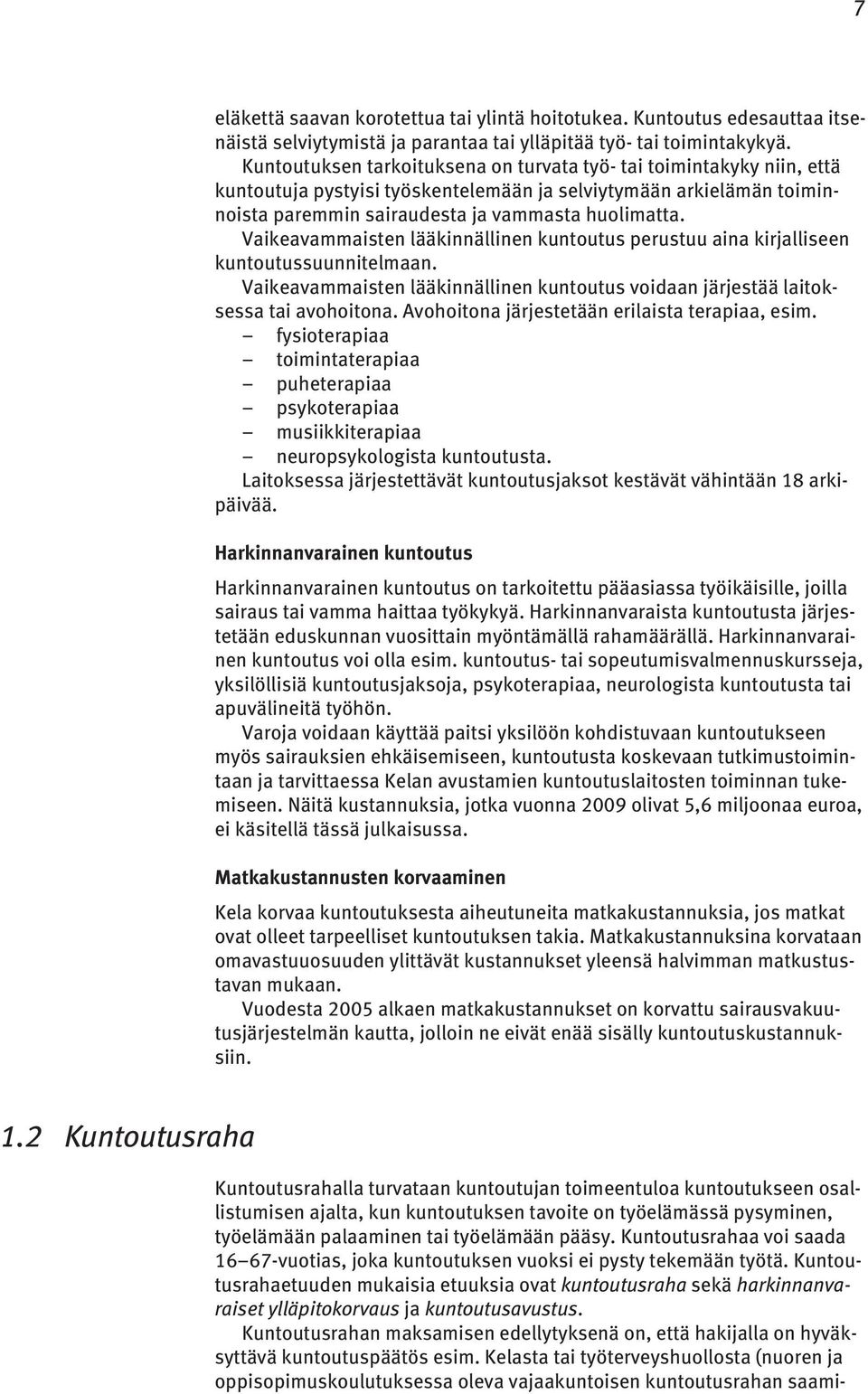 Vaikeavammaisten lääkinnällinen kuntoutus perustuu aina kirjalliseen kuntoutussuunnitelmaan. Vaikeavammaisten lääkinnällinen kuntoutus voidaan järjestää laitoksessa tai avohoitona.