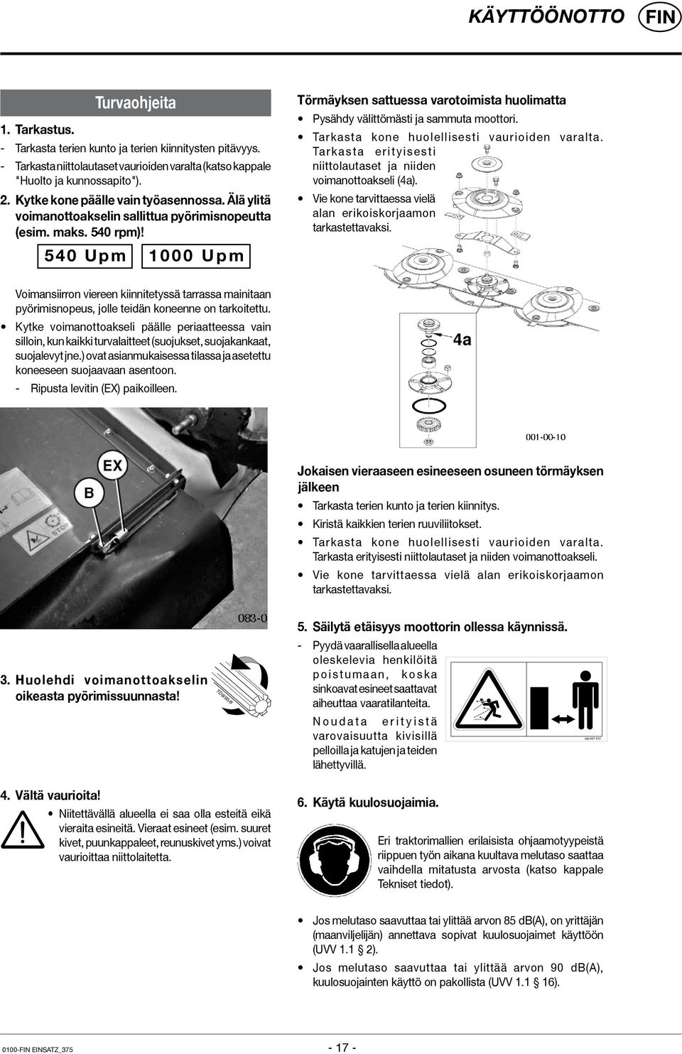 540 Upm 1 0 0 0 U p m Törmäyksen sattuessa varotoimista huolimatta Pysähdy välittömästi ja sammuta moottori. Tarkasta kone huolellisesti vaurioiden varalta.