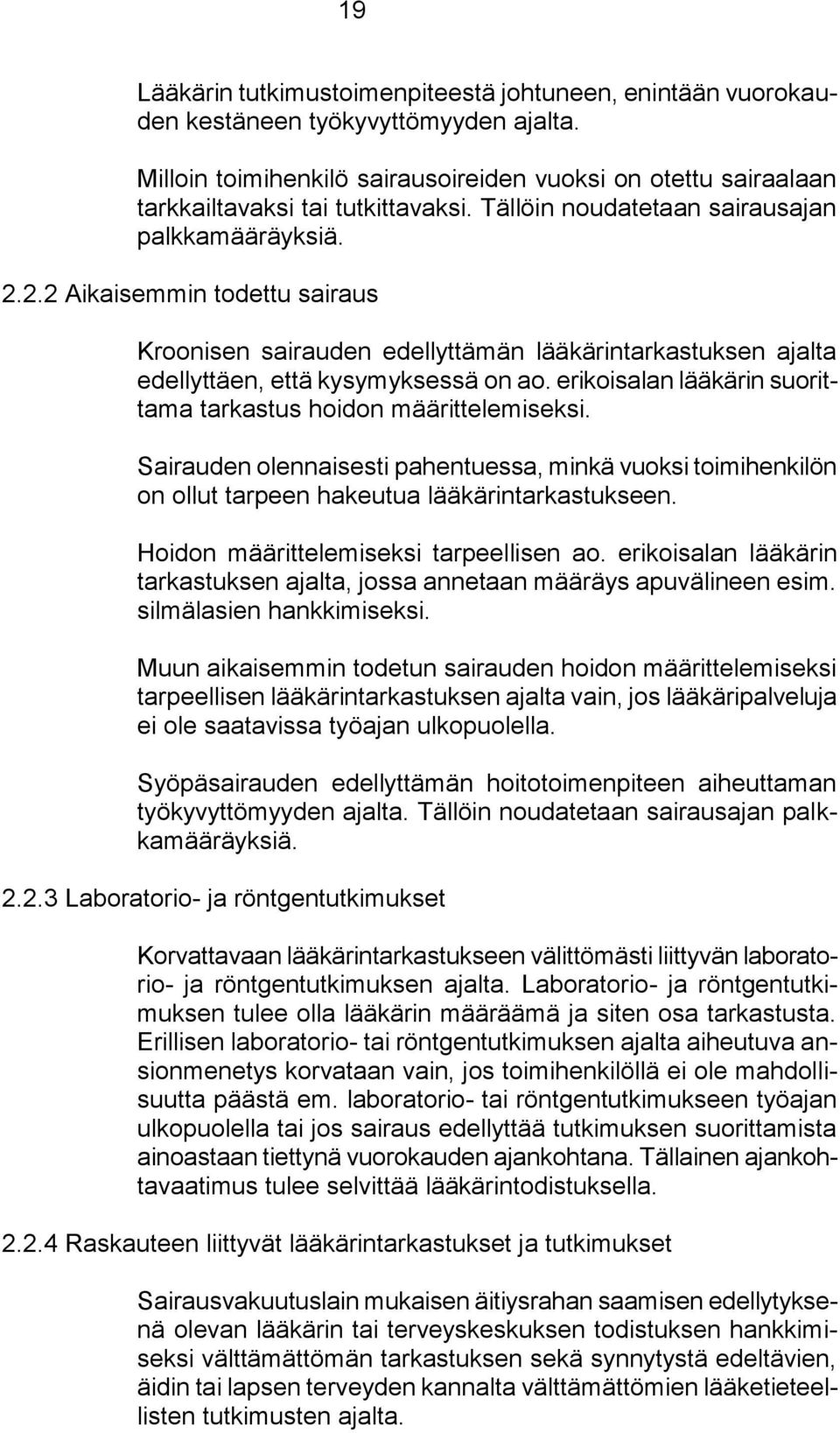 2.2 Aikaisemmin todettu sairaus Kroonisen sairauden edellyttämän lääkärintarkastuksen ajalta edellyttäen, että kysymyksessä on ao. erikoisalan lääkärin suorittama tarkastus hoidon määrittelemiseksi.