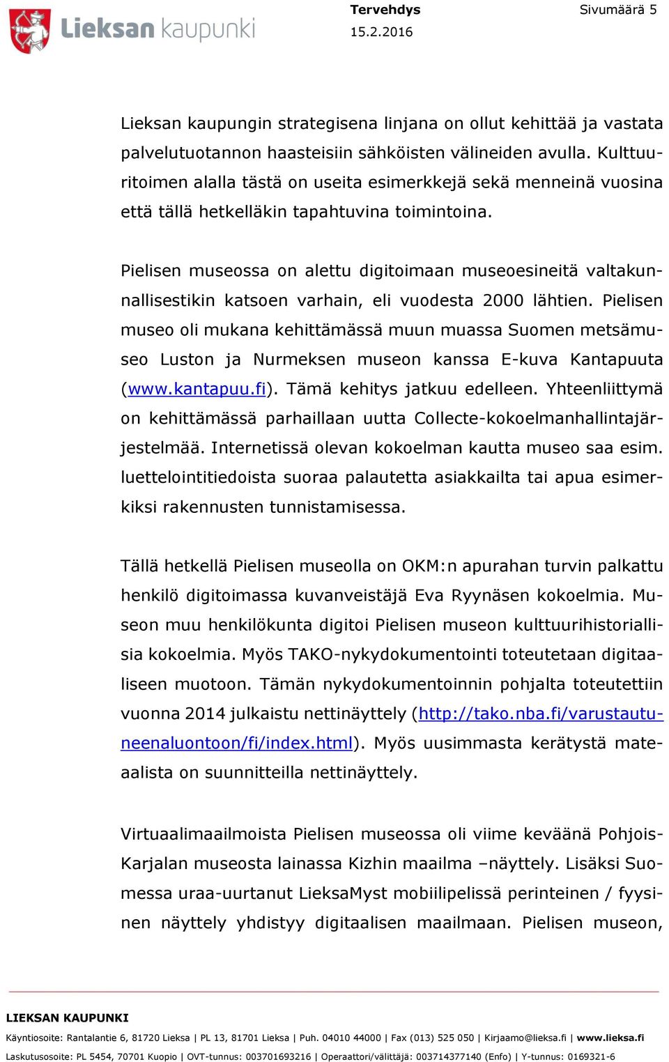 Pielisen museossa on alettu digitoimaan museoesineitä valtakunnallisestikin katsoen varhain, eli vuodesta 2000 lähtien.