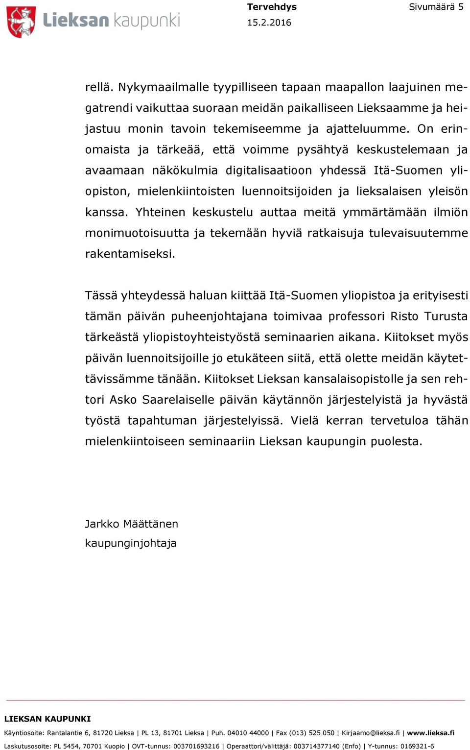 Yhteinen keskustelu auttaa meitä ymmärtämään ilmiön monimuotoisuutta ja tekemään hyviä ratkaisuja tulevaisuutemme rakentamiseksi.