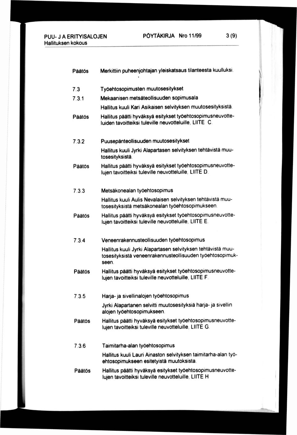 7.3.1 Päätös Työehtosopimusten muutosesitykset Mekaanisen metsäteollisuuden sopimusala Hallitus kuuli Kari Asikaisen selvityksen muutosesityksistä.