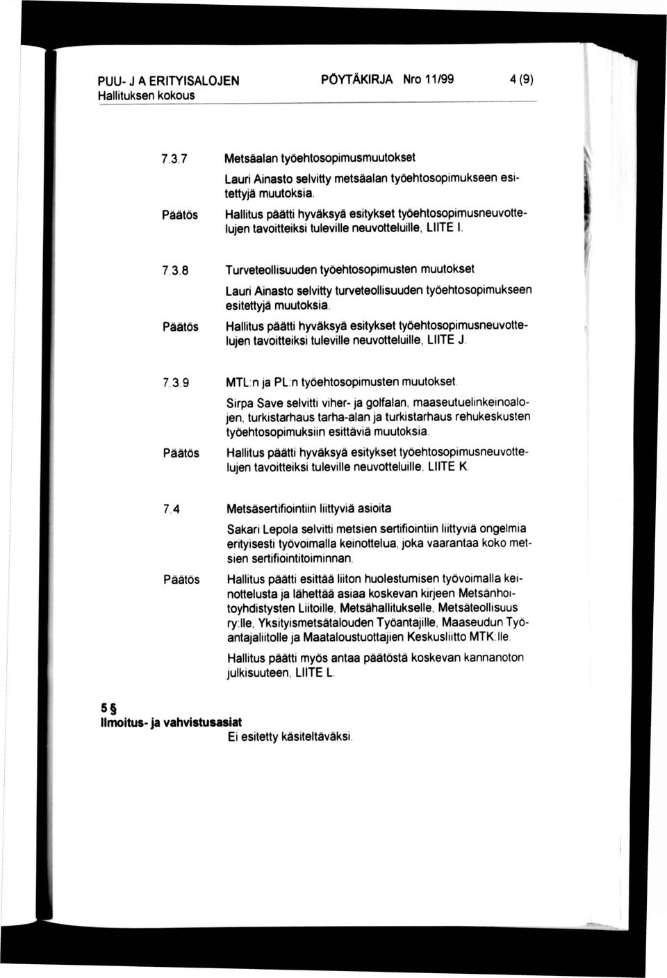 Turveteollisuuden työehtosopimusten muutokset Lauri Ainasto selvitty turveteollisuuden työehtosopimukseen esitettyjä muutoksia.