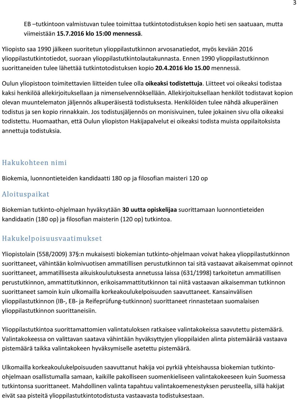 Ennen 1990 ylioppilastutkinnon suorittaneiden tulee lähettää tutkintotodistuksen kopio 20.4.2016 klo 15.00 mennessä. Oulun yliopistoon toimitettavien liitteiden tulee olla oikeaksi todistettuja.