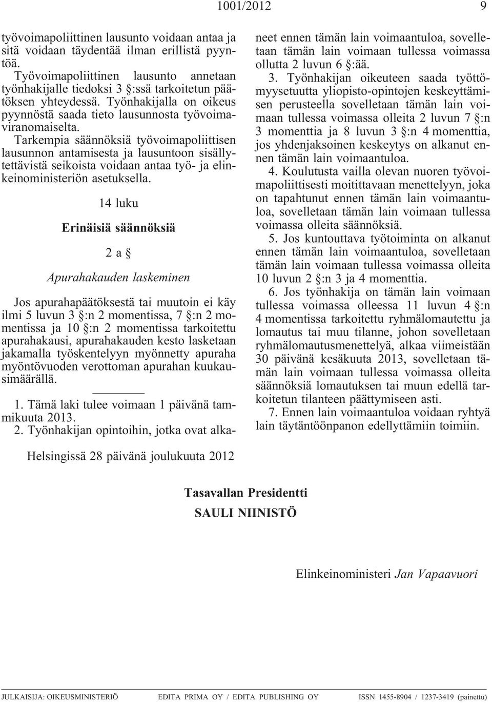 Tarkempia säännöksiä työvoimapoliittisen lausunnon antamisesta ja lausuntoon sisällytettävistä seikoista voidaan antaa työ- ja elinkeinoministeriön asetuksella.