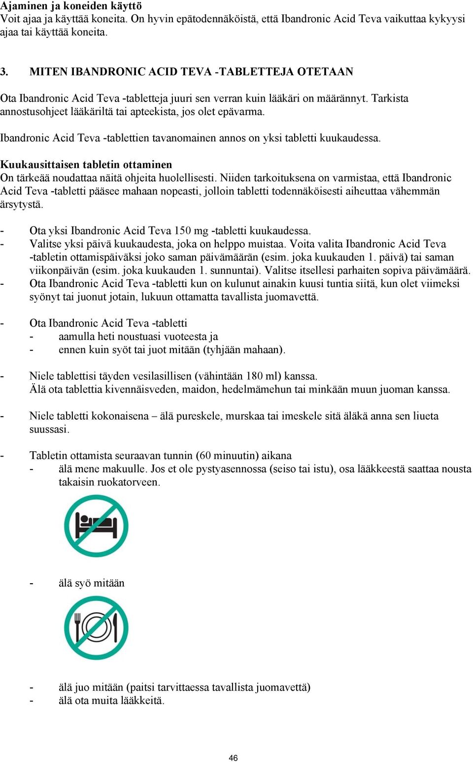 Ibandronic Acid Teva -tablettien tavanomainen annos on yksi tabletti kuukaudessa. Kuukausittaisen tabletin ottaminen On tärkeää noudattaa näitä ohjeita huolellisesti.