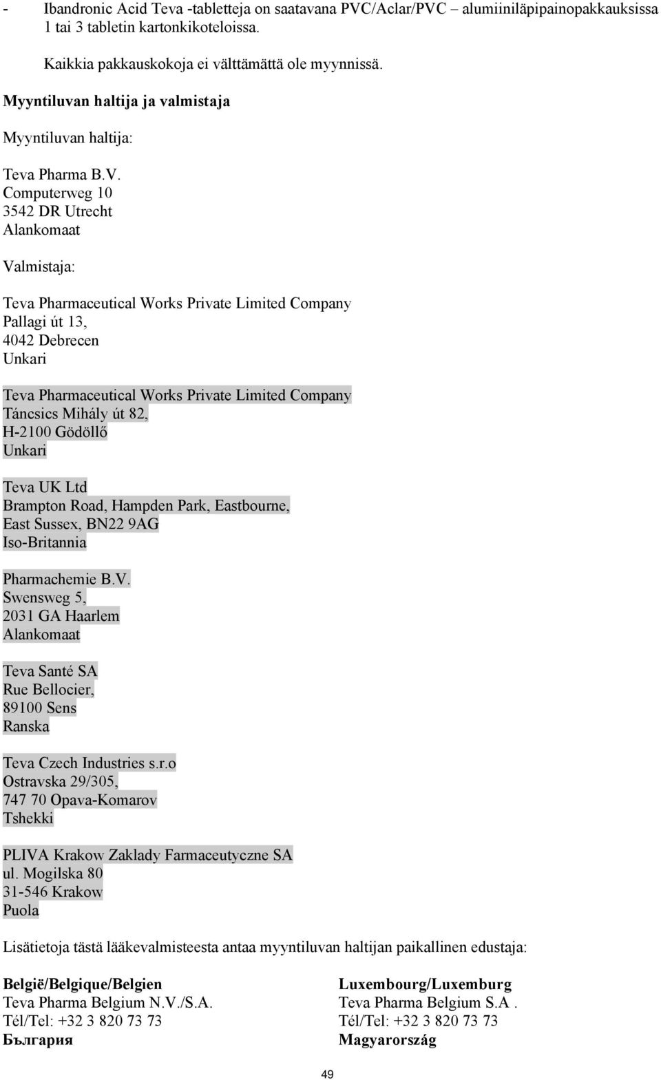 Computerweg 10 3542 DR Utrecht Alankomaat Valmistaja: Teva Pharmaceutical Works Private Limited Company Pallagi út 13, 4042 Debrecen Unkari Teva Pharmaceutical Works Private Limited Company Táncsics