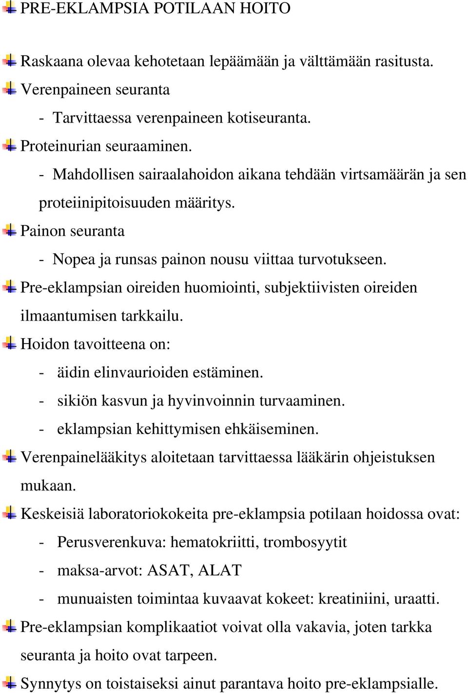 Pre-eklampsian oireiden huomiointi, subjektiivisten oireiden ilmaantumisen tarkkailu. Hoidon tavoitteena on: - äidin elinvaurioiden estäminen. - sikiön kasvun ja hyvinvoinnin turvaaminen.