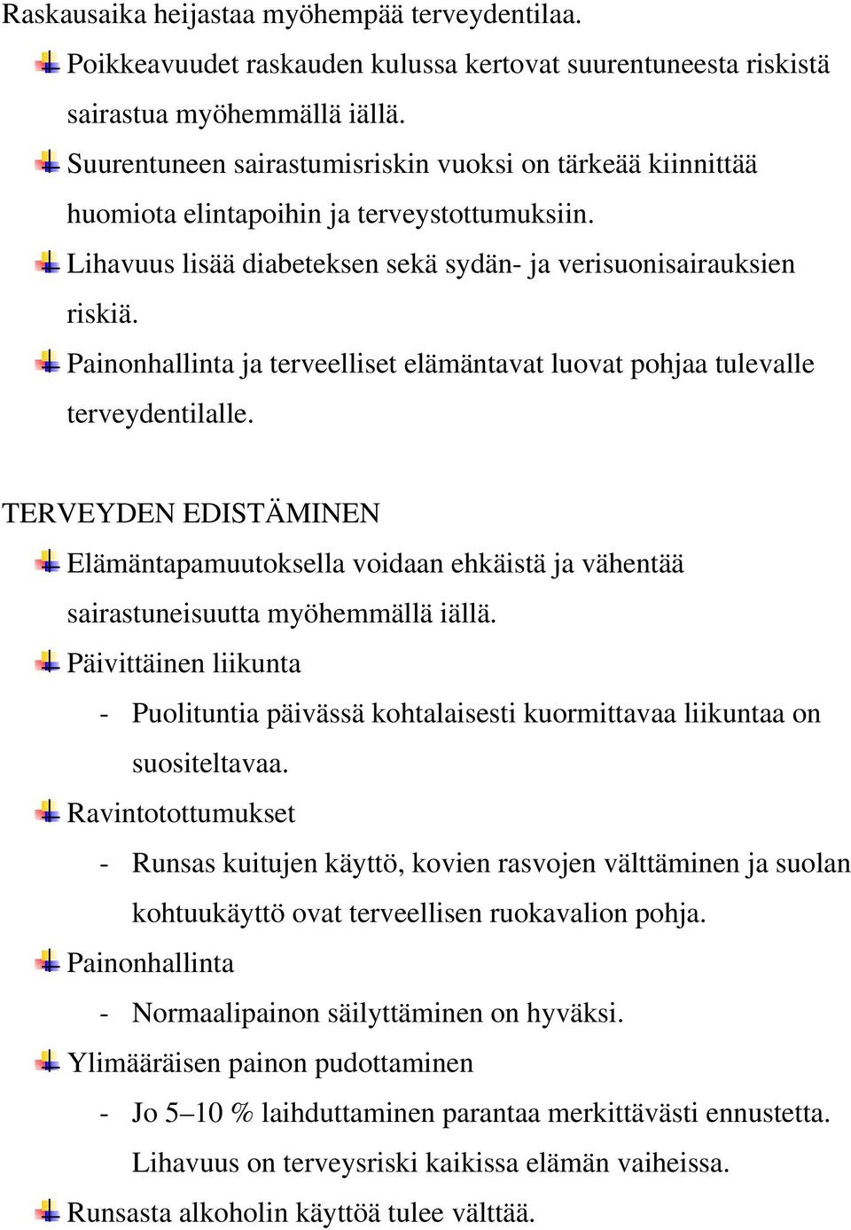 Painonhallinta ja terveelliset elämäntavat luovat pohjaa tulevalle terveydentilalle. TERVEYDEN EDISTÄMINEN Elämäntapamuutoksella voidaan ehkäistä ja vähentää sairastuneisuutta myöhemmällä iällä.