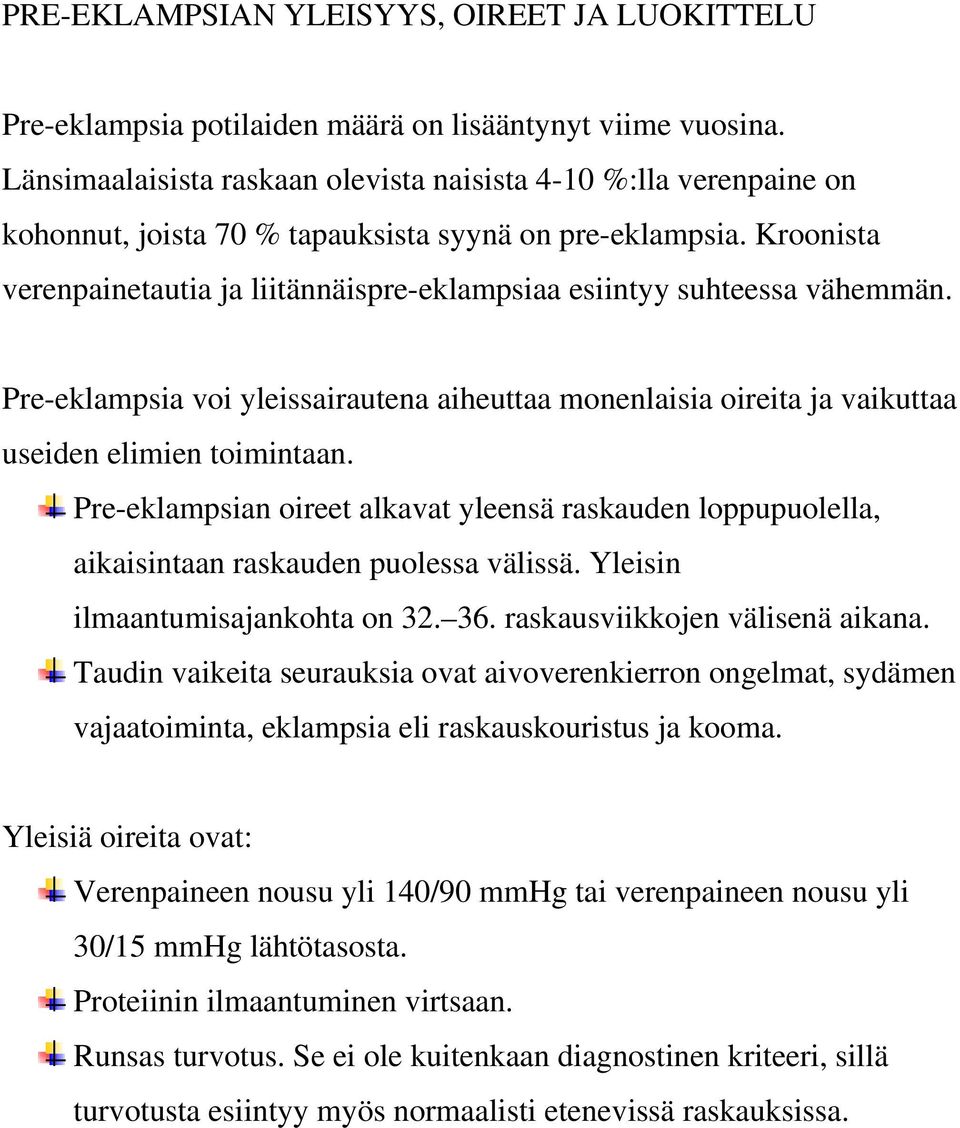 Kroonista verenpainetautia ja liitännäispre-eklampsiaa esiintyy suhteessa vähemmän. Pre-eklampsia voi yleissairautena aiheuttaa monenlaisia oireita ja vaikuttaa useiden elimien toimintaan.