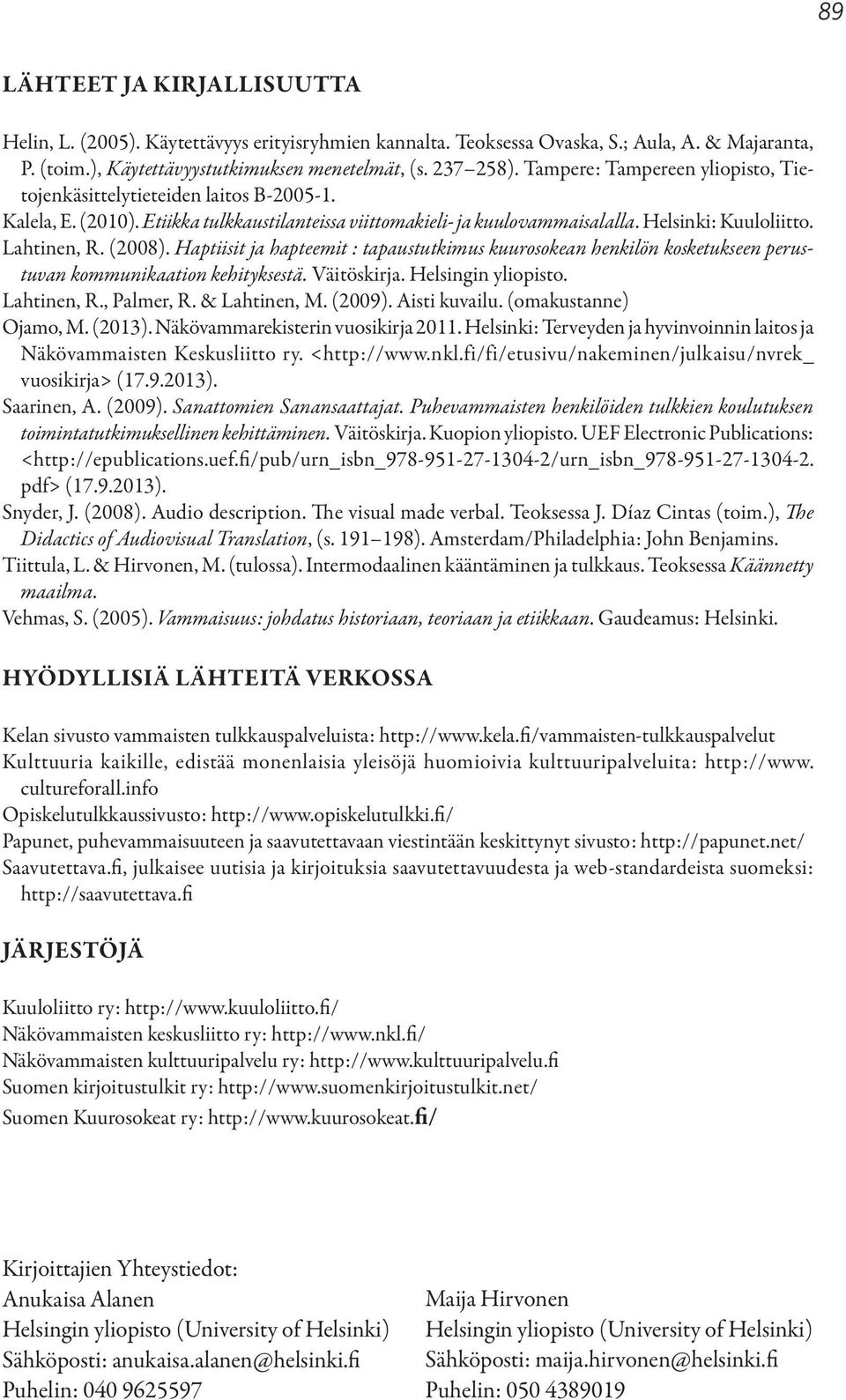 Etiikka tulkkaustilanteissa viittomakieli- ja kuulovammaisalalla. Helsinki: Kuuloliitto. Lahtinen, R. (2008).