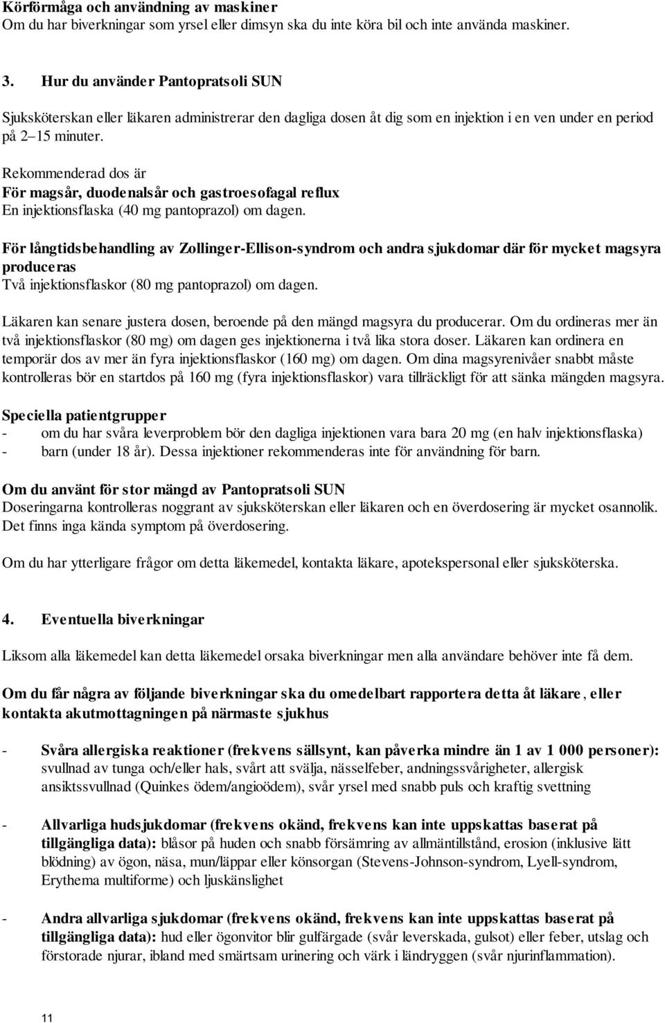 Rekommenderad dos är För magsår, duodenalsår och gastroesofagal reflux En injektionsflaska (40 mg pantoprazol) om dagen.