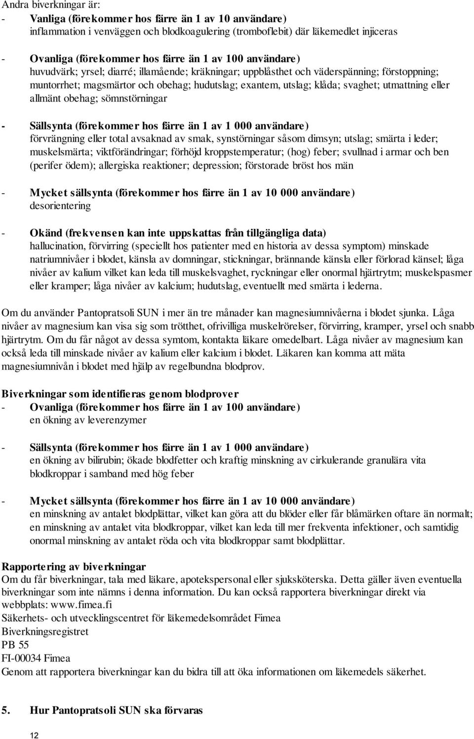 utmattning eller allmänt obehag; sömnstörningar - Sällsynta (förekommer hos färre än 1 av 1 000 användare) förvrängning eller total avsaknad av smak, synstörningar såsom dimsyn; utslag; smärta i