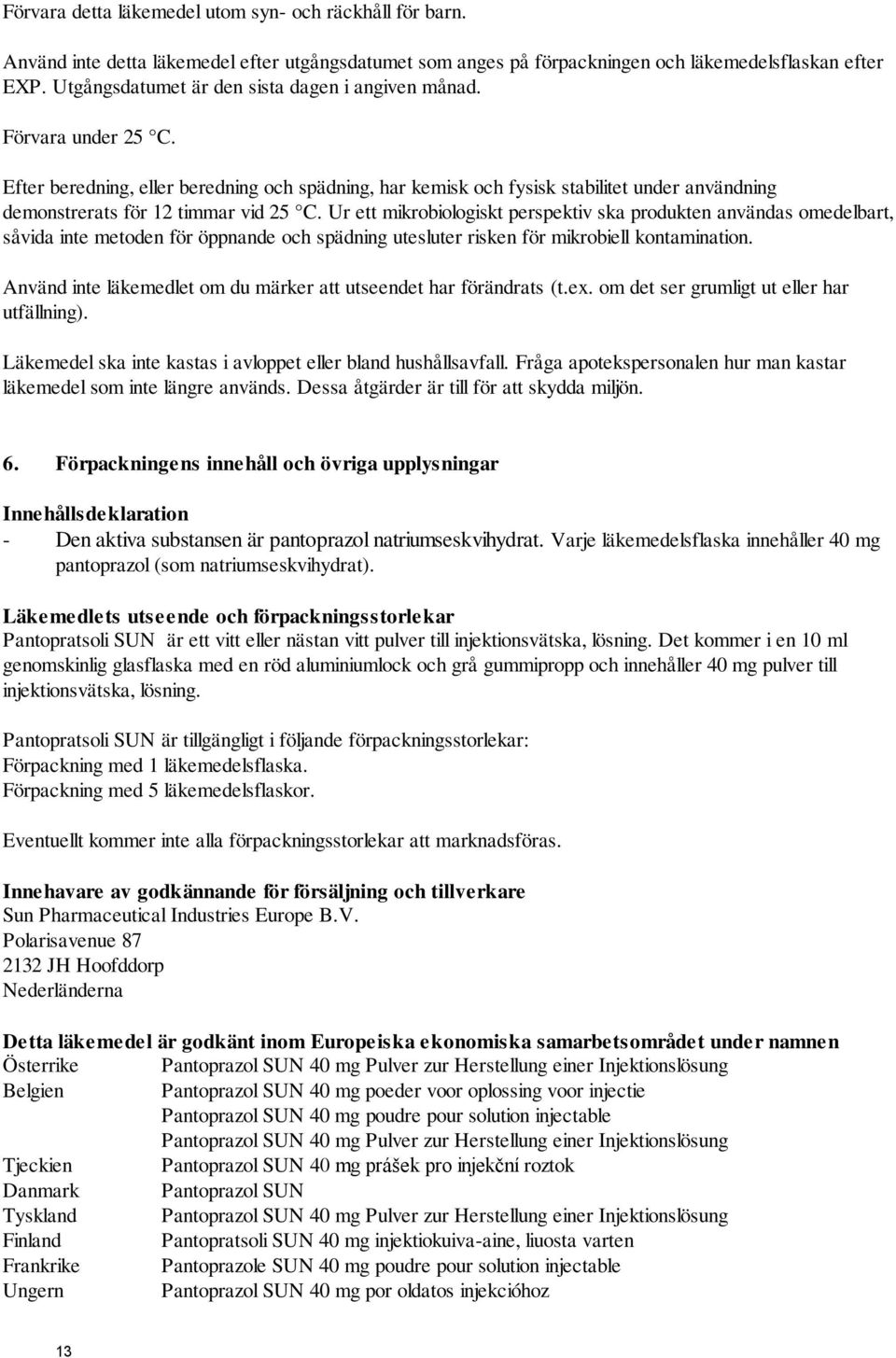 Efter beredning, eller beredning och spädning, har kemisk och fysisk stabilitet under användning demonstrerats för 12 timmar vid 25 C.