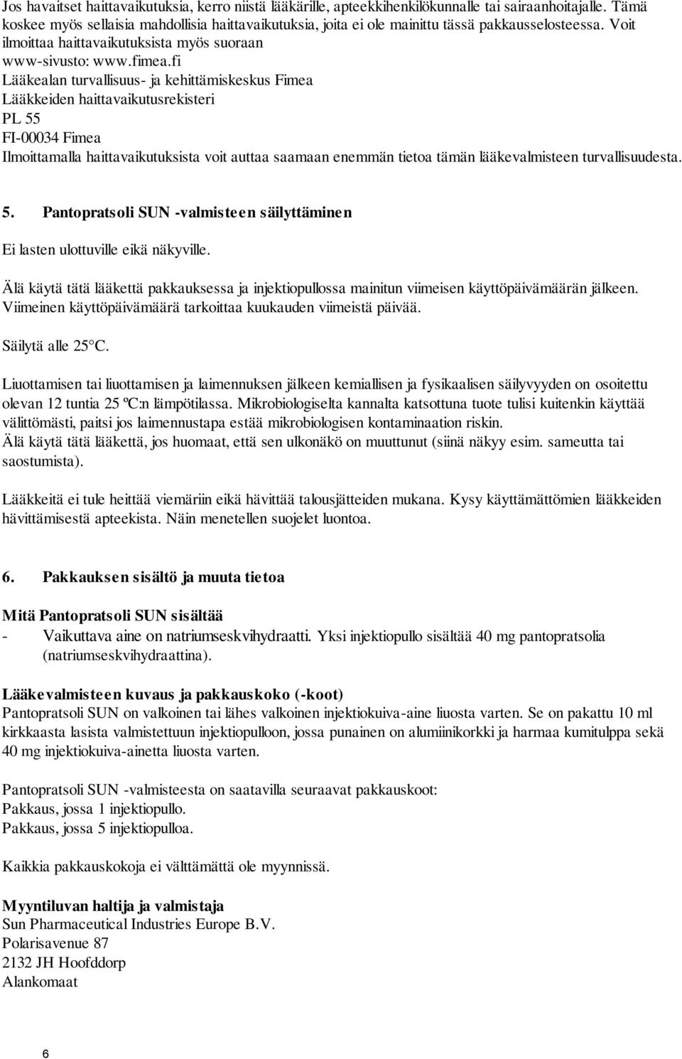 fi Lääkealan turvallisuus- ja kehittämiskeskus Fimea Lääkkeiden haittavaikutusrekisteri PL 55 FI-00034 Fimea Ilmoittamalla haittavaikutuksista voit auttaa saamaan enemmän tietoa tämän lääkevalmisteen