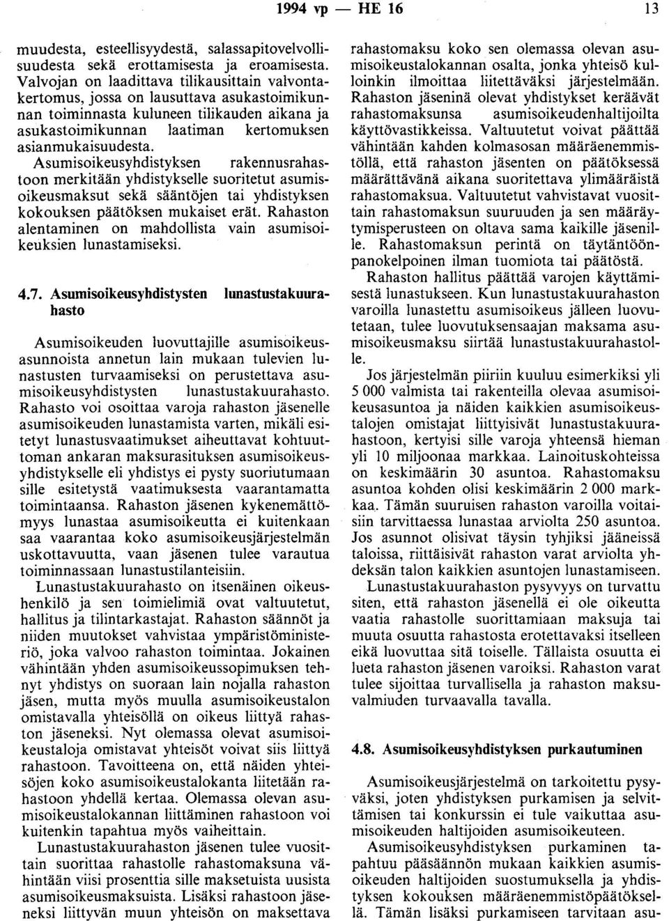 Asumisoikeusyhdistyksen rakennusrahastoon merkitään yhdistykselle suoritetut asumisoikeusmaksut sekä sääntöjen tai yhdistyksen kokouksen päätöksen mukaiset erät.