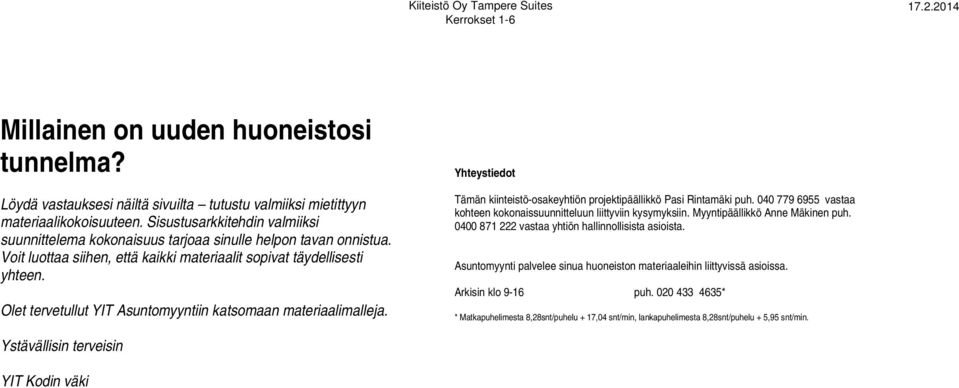 Olet tervetullut YIT Asuntomyyntiin katsomaan materiaalimalleja. Yhteystiedot Tämän kiinteistö-osakeyhtiön projektipäällikkö Pasi Rintamäki puh.