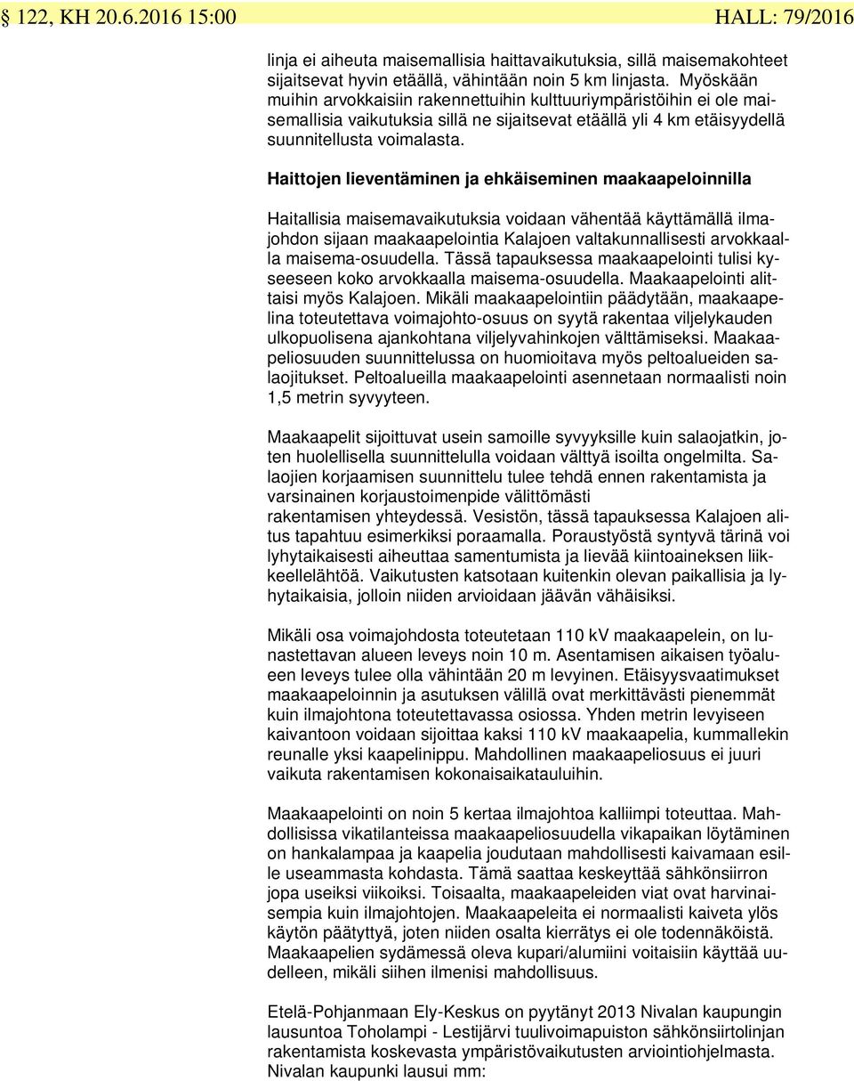 Haittojen lieventäminen ja ehkäiseminen maakaapeloinnilla Haitallisia maisemavaikutuksia voidaan vähentää käyttämällä ilmajohdon sijaan maakaapelointia Kalajoen valtakunnallisesti arvokkaalla